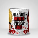 Caneca Eu & Você + Netflix + Pipoca = Love Denver e Mônica