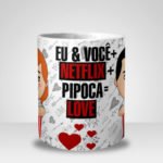 Caneca Eu & Você + Netflix + Pipoca = Love (Mod.1)