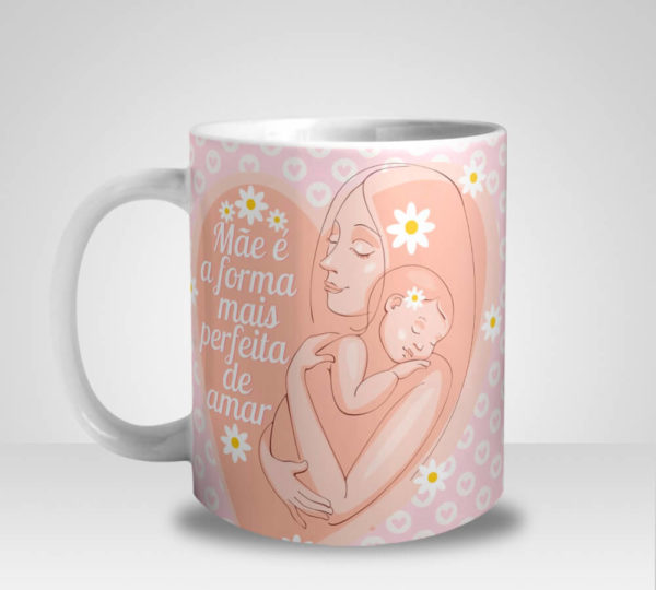 Caneca Mãe é a Forma mais Perfeita de Amar (Mod.2)