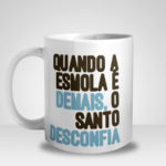 Caneca Quando a Esmola é Demais. O Santo Desconfia